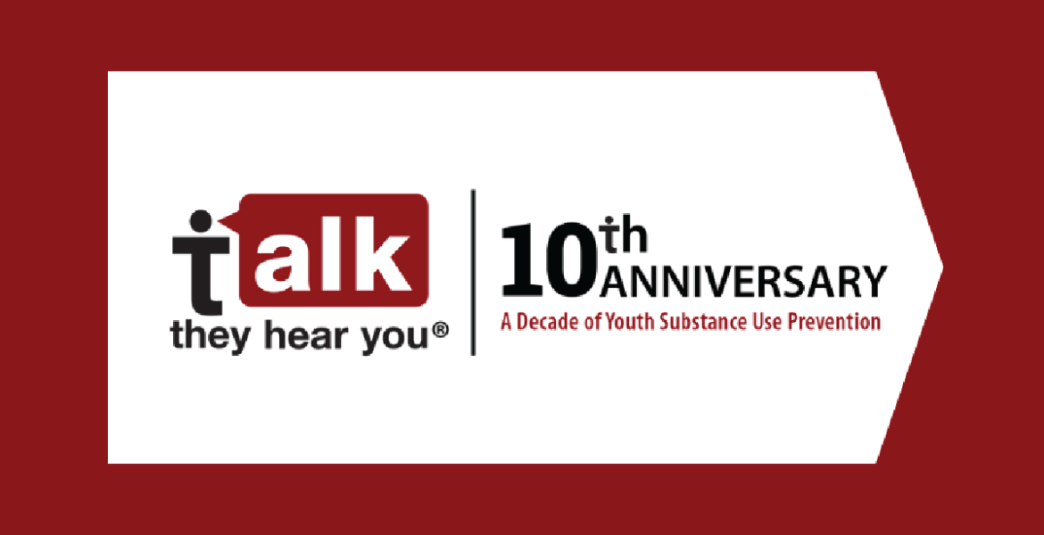 “Talk. They Hear You.”® Celebrates 10 Years of Preventing Underage Substance Use